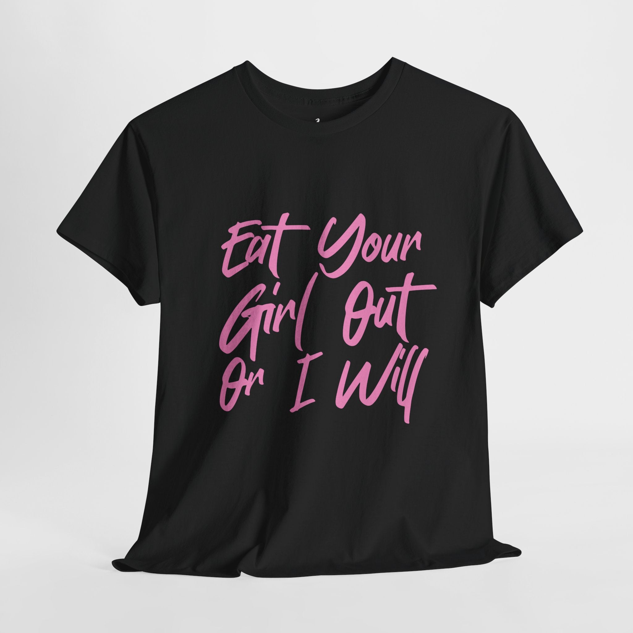 Eat your Girl Out Or I Will T-shirt