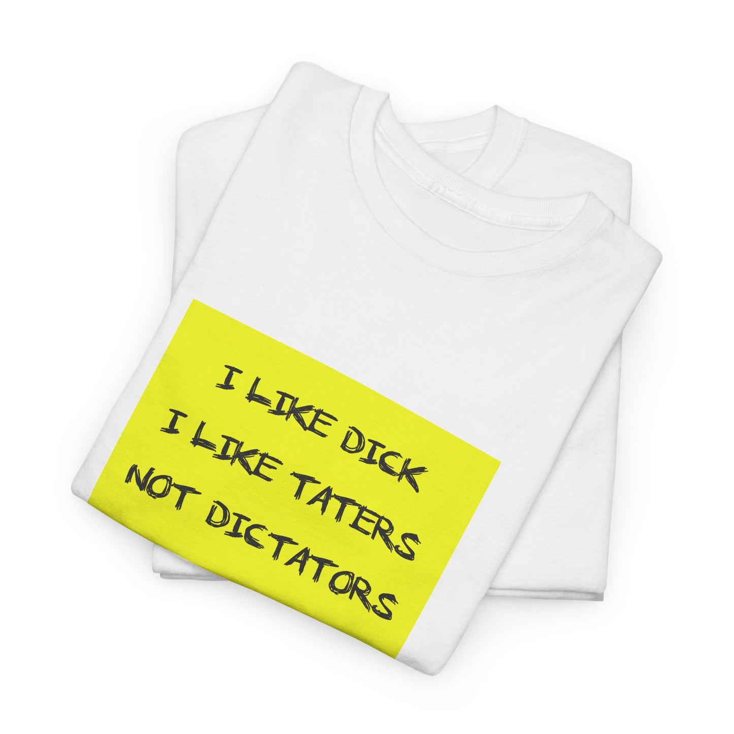 I Like Dick, I Like Taters, Not Dictators T-shirt