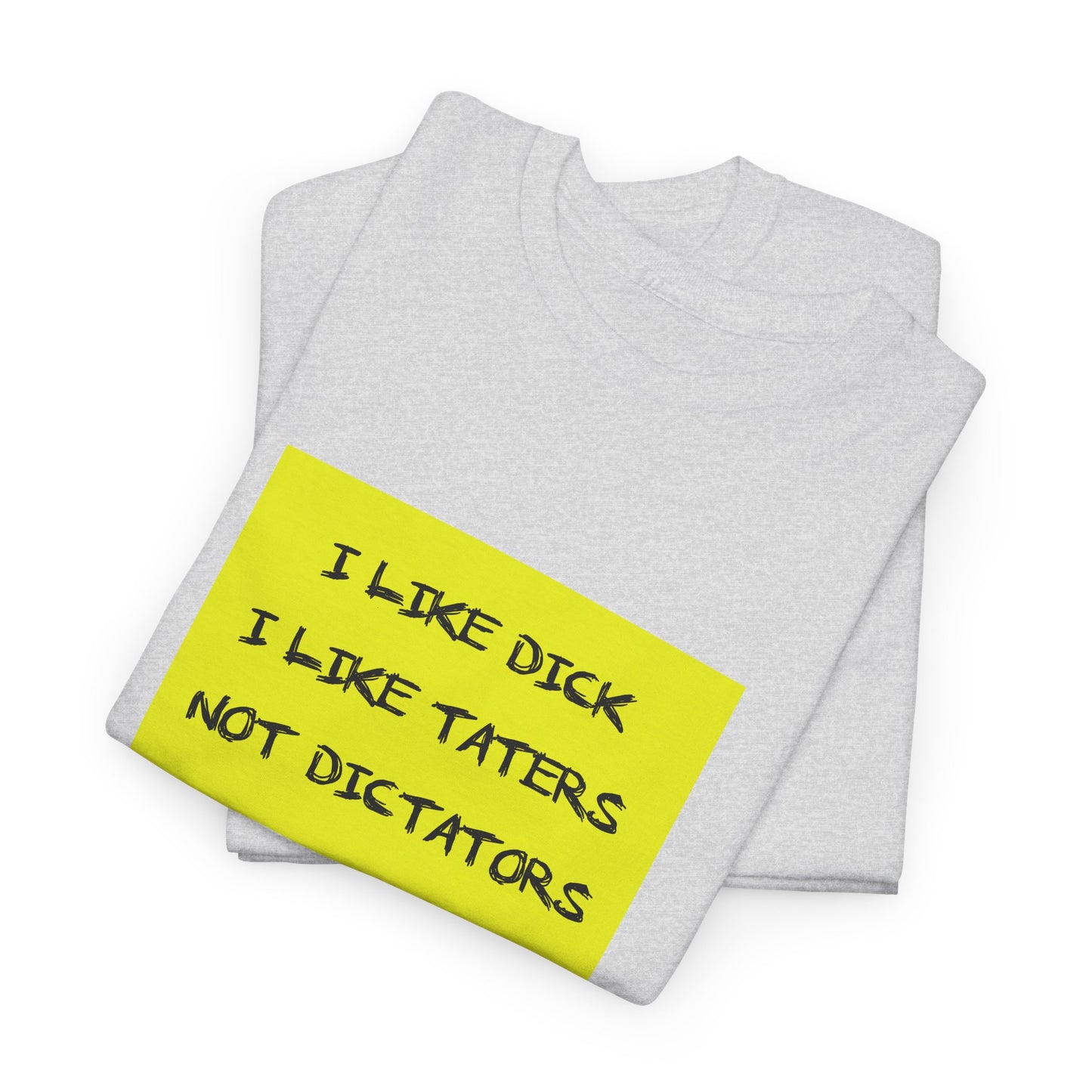 I Like Dick, I Like Taters, Not Dictators T-shirt