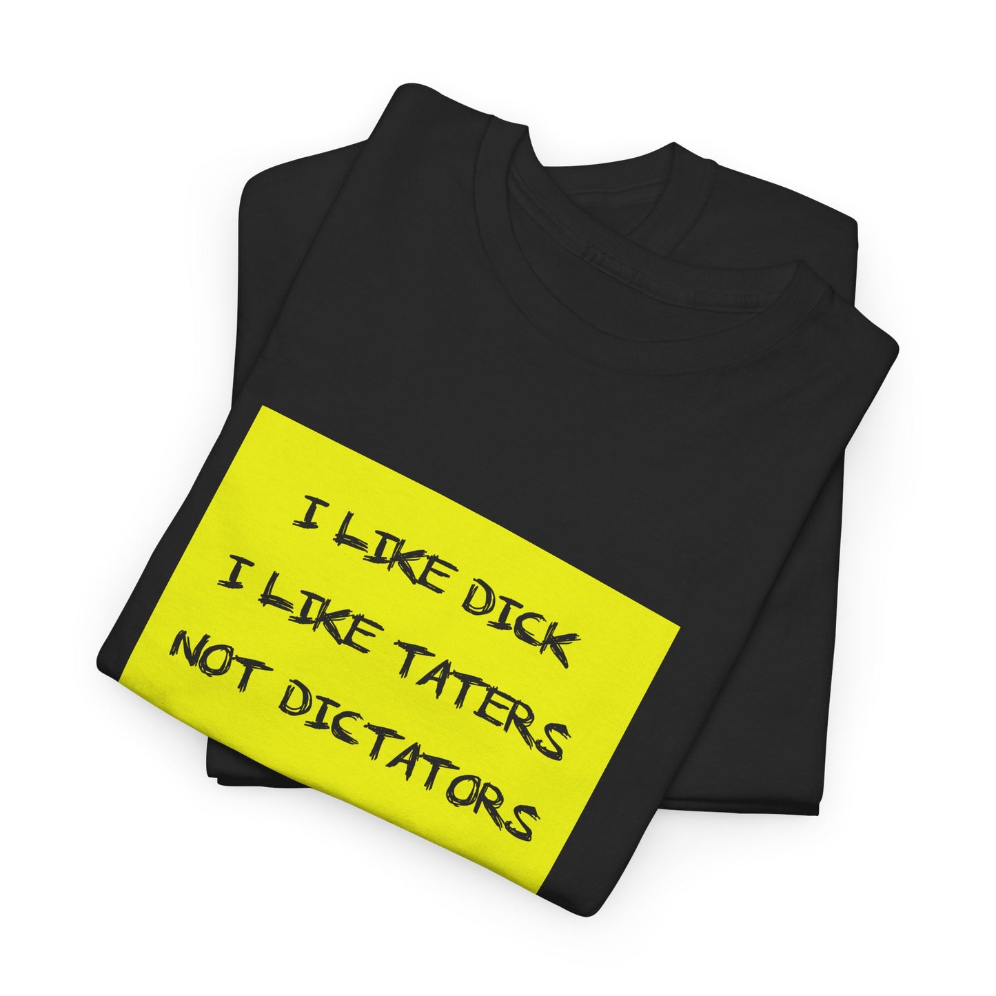 I Like Dick, I Like Taters, Not Dictators T-shirt