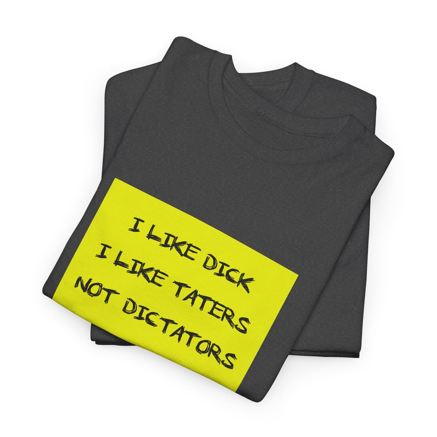 I Like Dick, I Like Taters, Not Dictators T-shirt