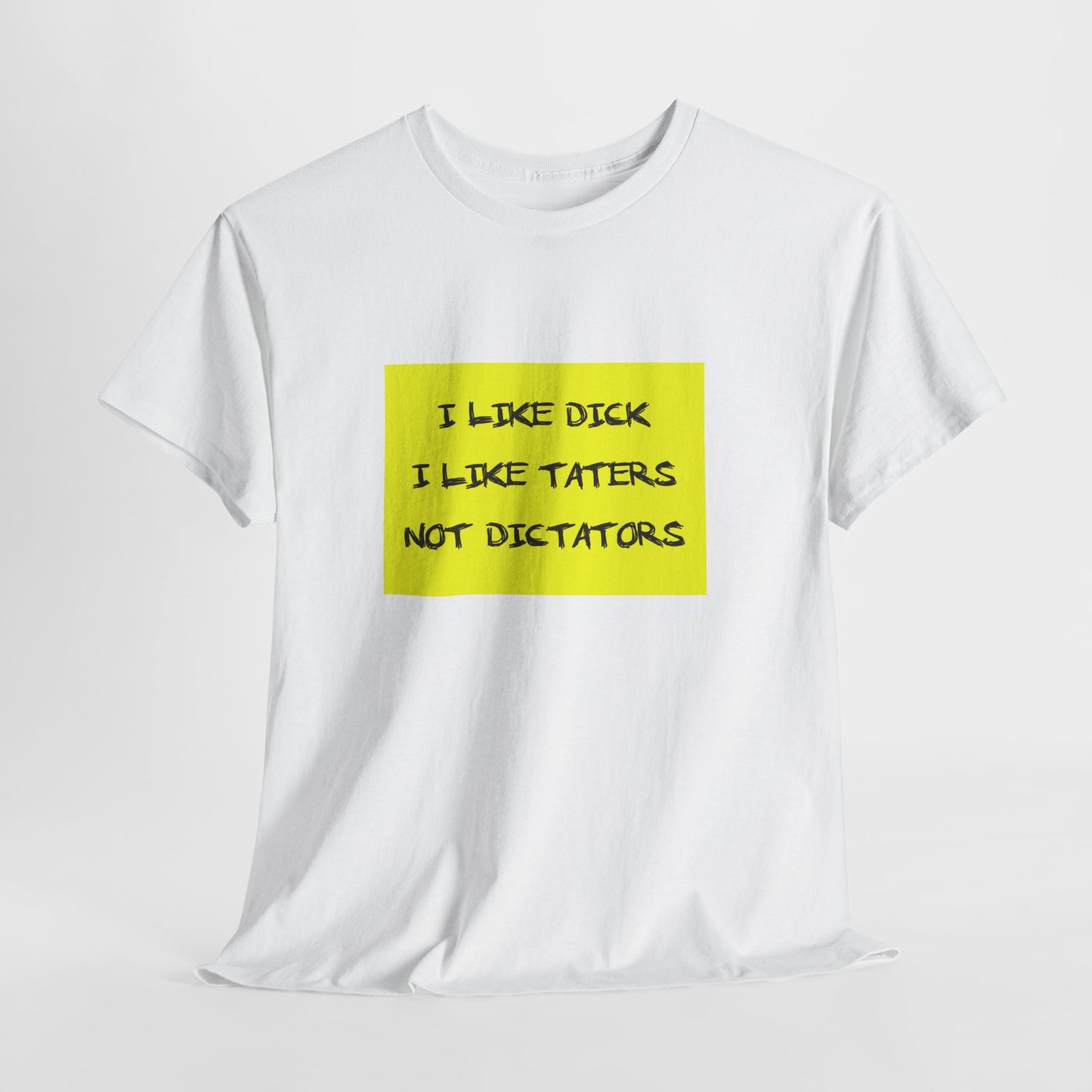 I Like Dick, I Like Taters, Not Dictators T-shirt