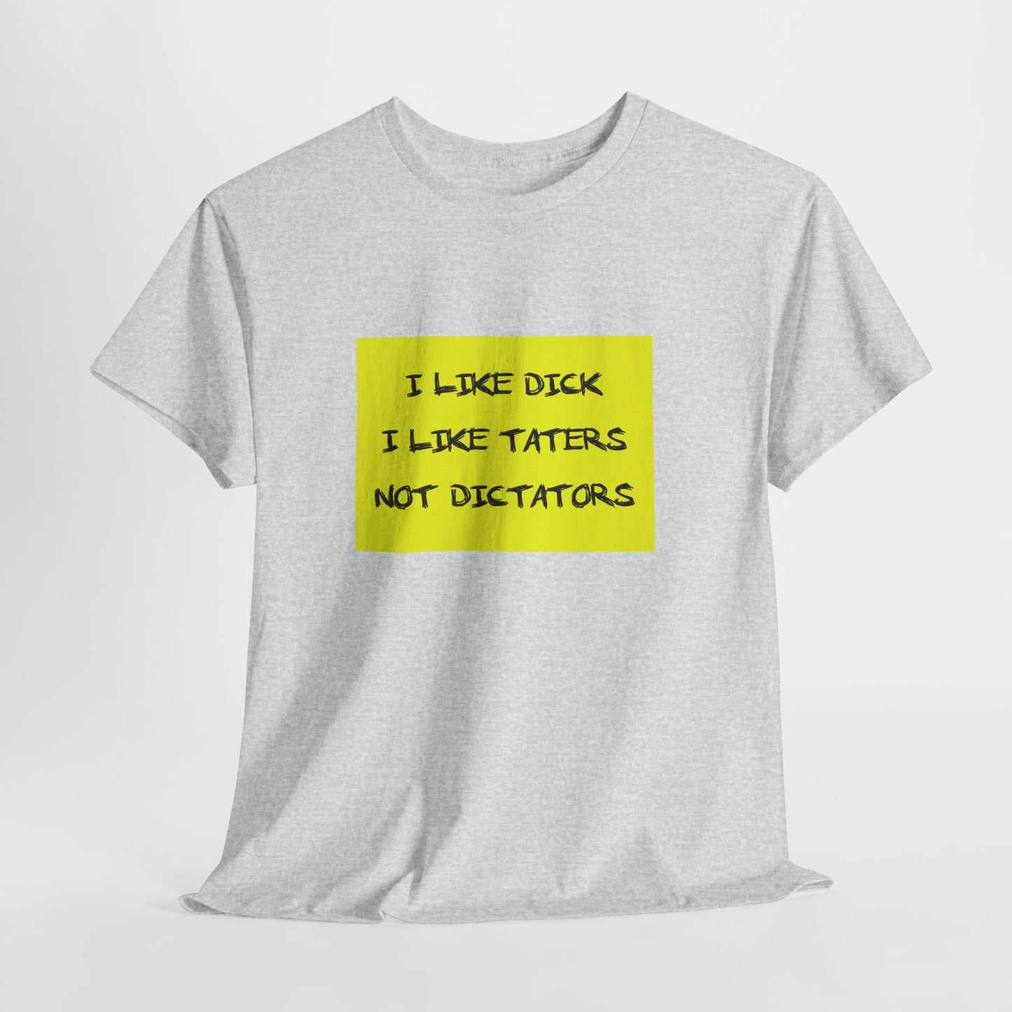 I Like Dick, I Like Taters, Not Dictators T-shirt