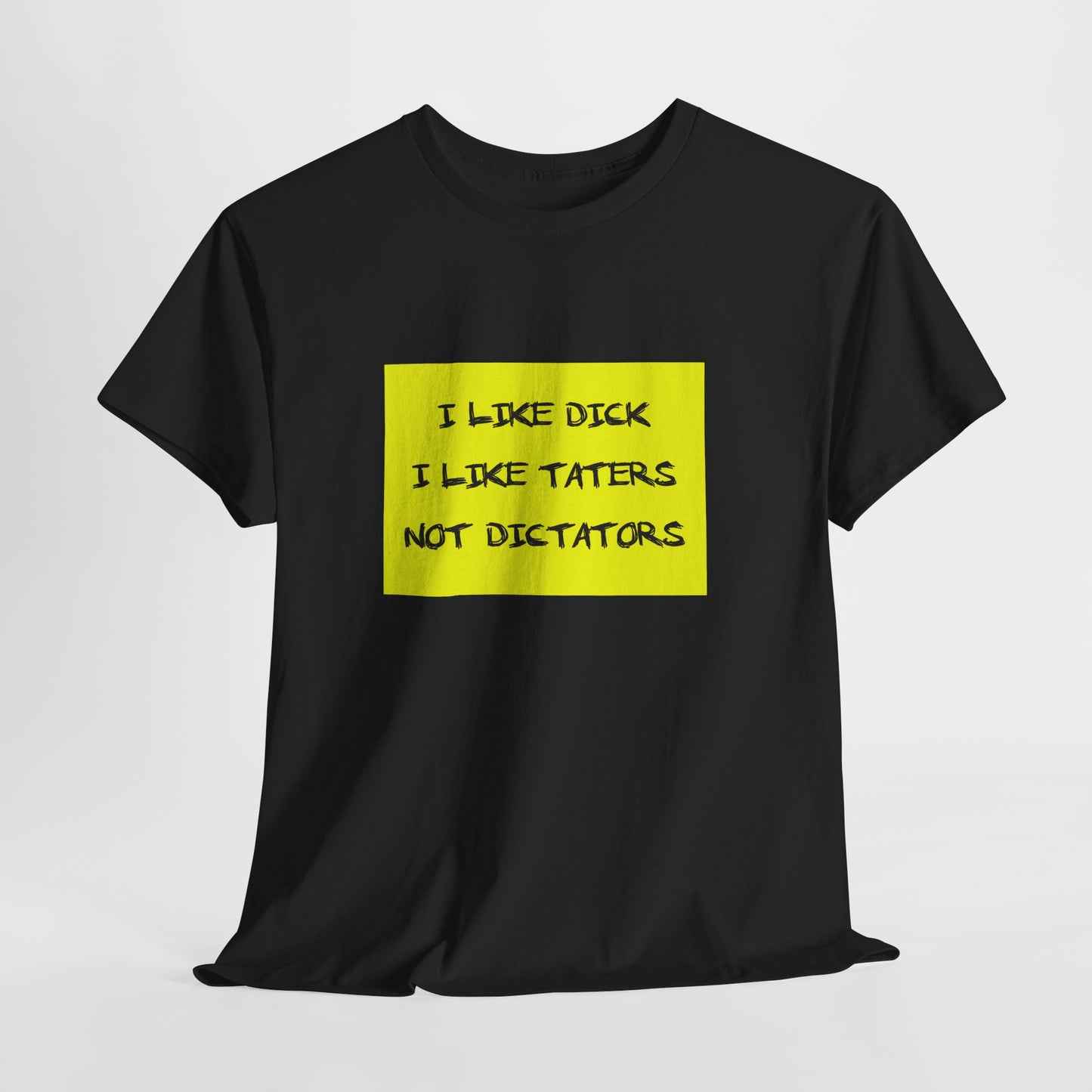 I Like Dick, I Like Taters, Not Dictators T-shirt