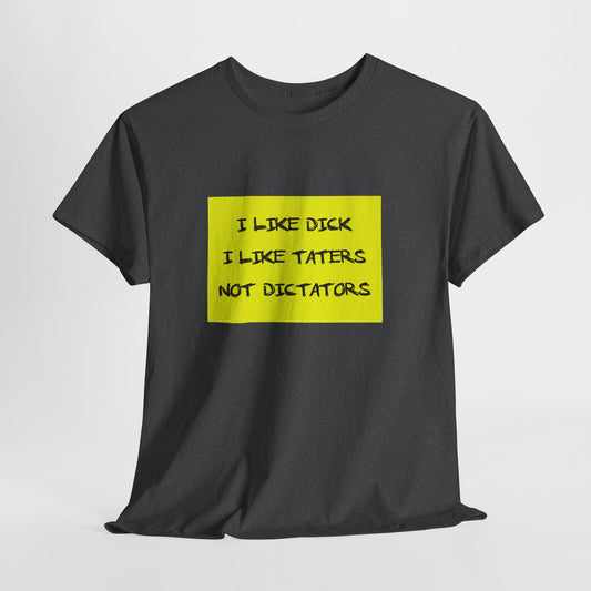 I Like Dick, I Like Taters, Not Dictators T-shirt