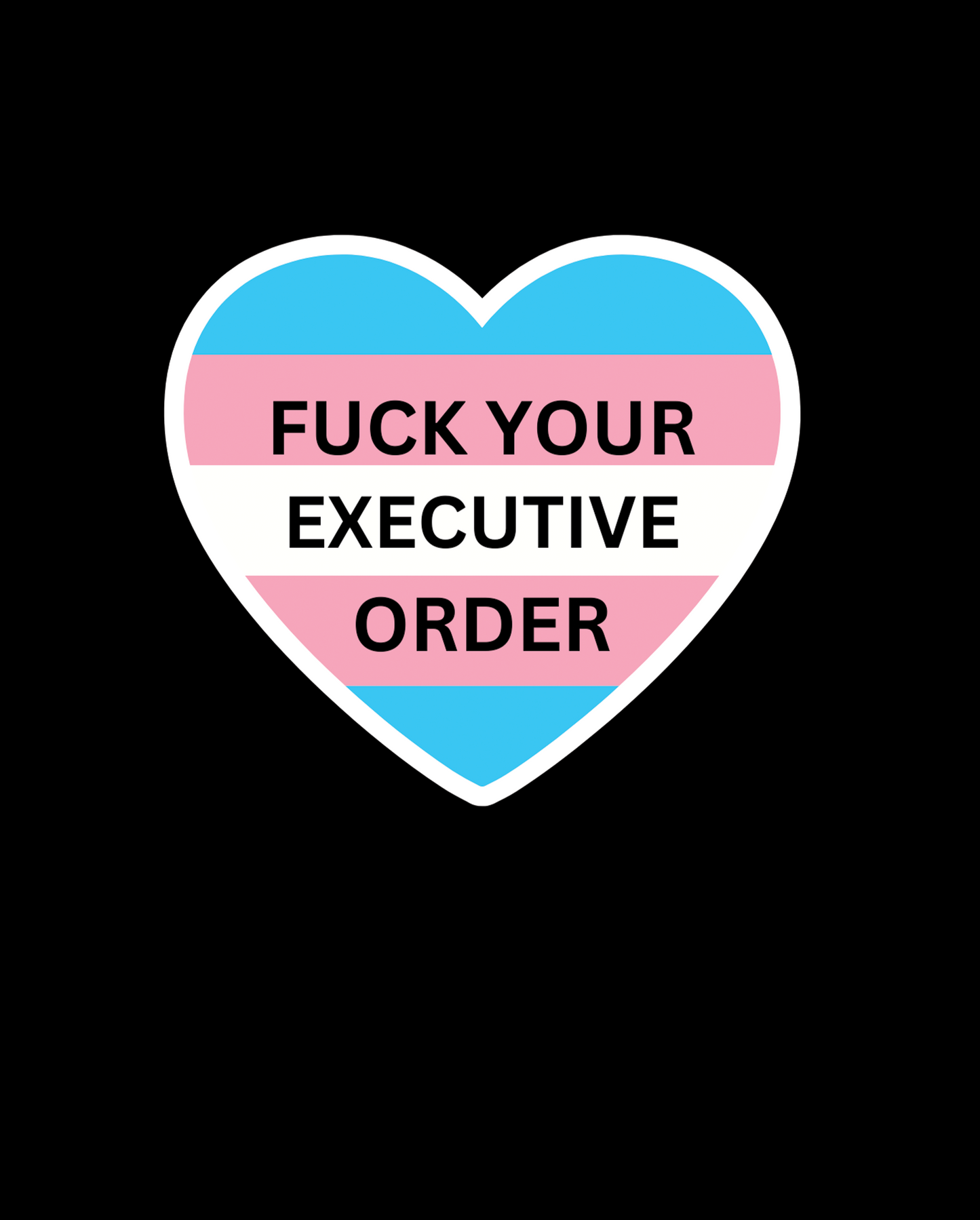 Fuck Your Executive Order- Trans Flag Heart Sticker