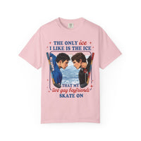 The Only Ice I Like Is The Ice That My Two Gay Boyfriends Skate On Comfort Colors T-shirt