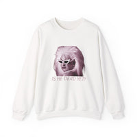 Is He Dead Yet? Sweatshirt