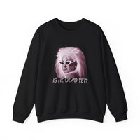 Is He Dead Yet? Sweatshirt