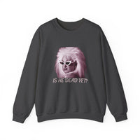 Is He Dead Yet? Sweatshirt